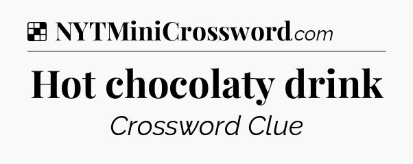 Solution: Hot chocolaty drink - NYT Crossword