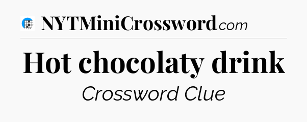 Hot chocolaty drink Crossword Clue
