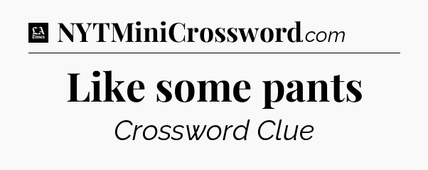 Like some pants - LA Times Crossword