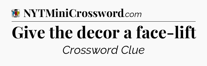 Give the decor a face-lift Crossword Clue
