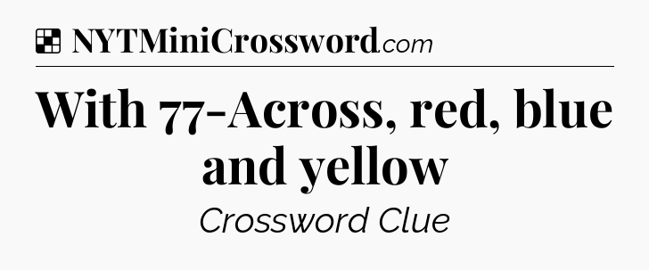 Solution: With 77-Across, red, blue and yellow - NYT Crossword