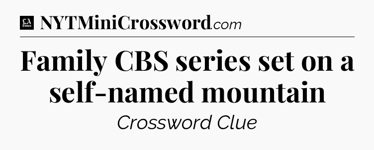 Family CBS series set on a self-named mountain - LA Times Crossword