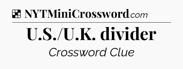 Solution: U.S./U.K. divider - NYT Crossword