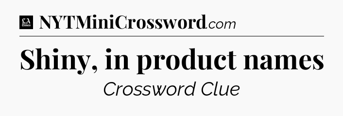 Shiny, in product names - LA Times Crossword