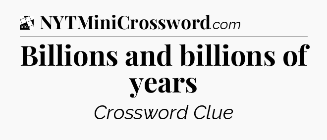 Billions and billions of years - Daily Themed Classic Crossword