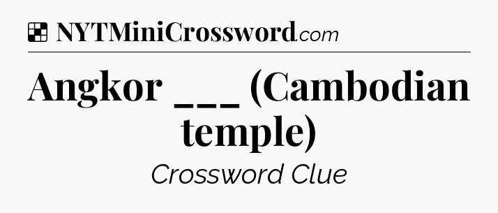 Solution: Angkor ___ (Cambodian temple) - NYT Crossword