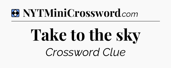 Solution: Take to the sky - NYT Mini Crossword