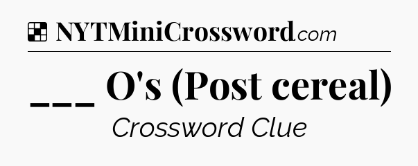 Solution: ___ O's (Post cereal) - NYT Crossword