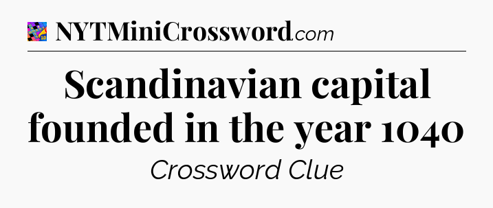 Scandinavian capital founded in the year 1040 Crossword Clue