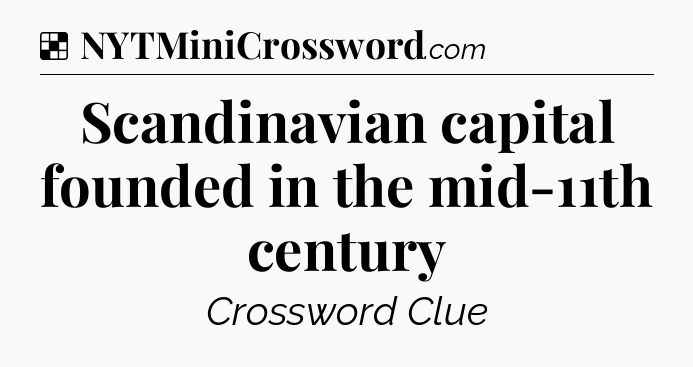 Solution: Scandinavian capital founded in the mid-11th century - NYT Crossword