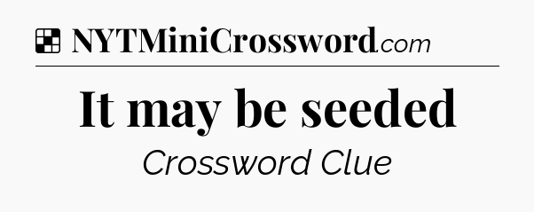 Solution: It may be seeded - NYT Crossword