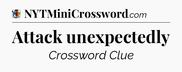 Attack unexpectedly Crossword Clue