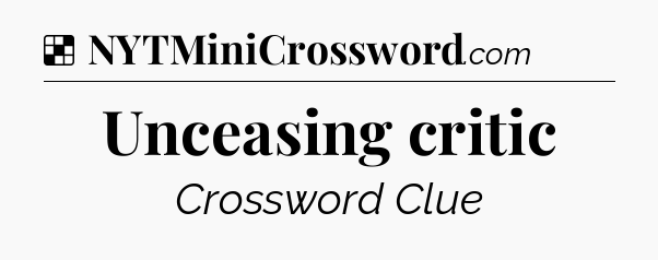 Solution: Unceasing critic - NYT Crossword