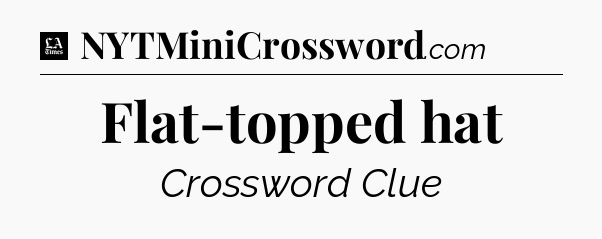 Flat-topped hat - LA Times Crossword