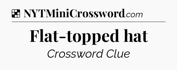 Solution: Flat-topped hat - NYT Crossword