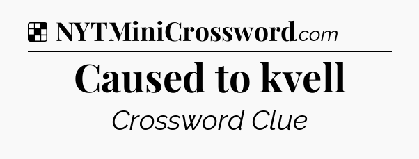 Solution: Caused to kvell - NYT Crossword