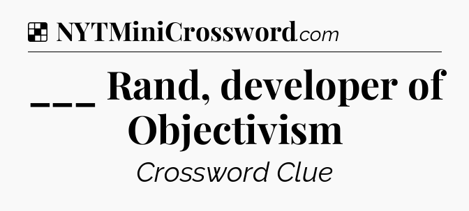 Solution: ___ Rand, developer of Objectivism - NYT Crossword