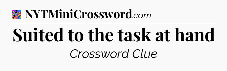 Suited to the task at hand Crossword Clue