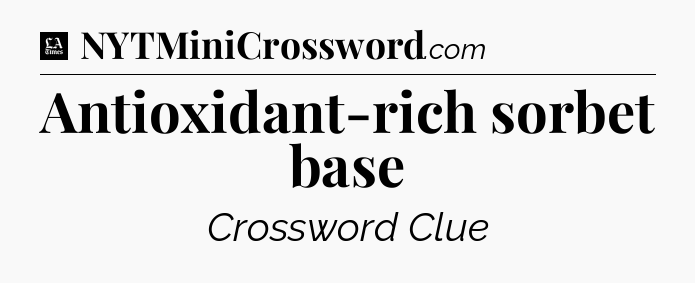Antioxidant-rich sorbet base - LA Times Crossword