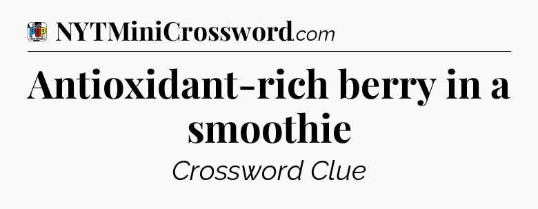 Antioxidant-rich berry in a smoothie Crossword Clue