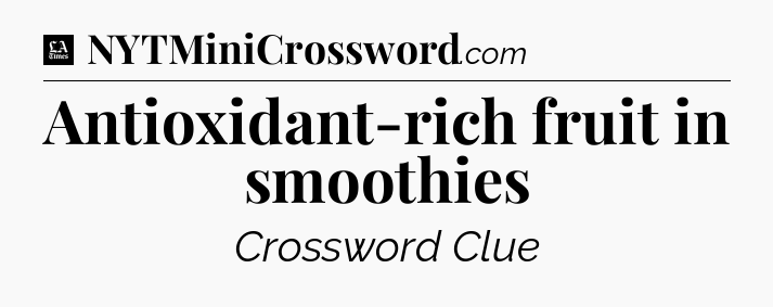 Antioxidant-rich fruit in smoothies - LA Times Crossword