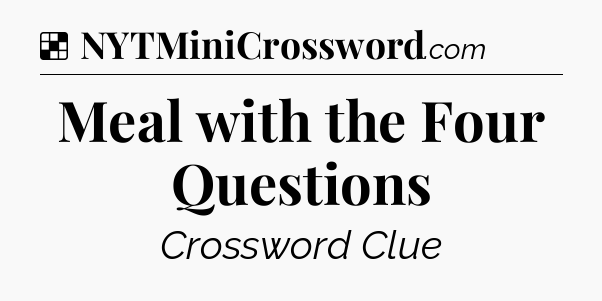 Solution: Meal with the Four Questions - NYT Crossword