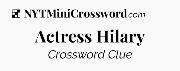 Solution: Actress Hilary - NYT Crossword