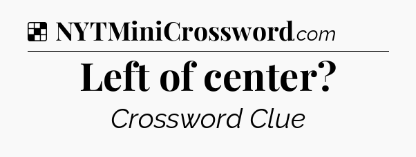 Solution: Left of center - NYT Crossword