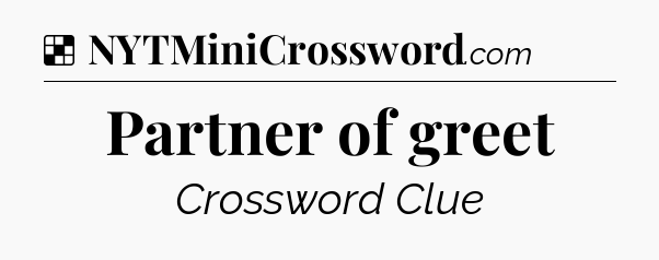 Solution: Partner of greet - NYT Crossword