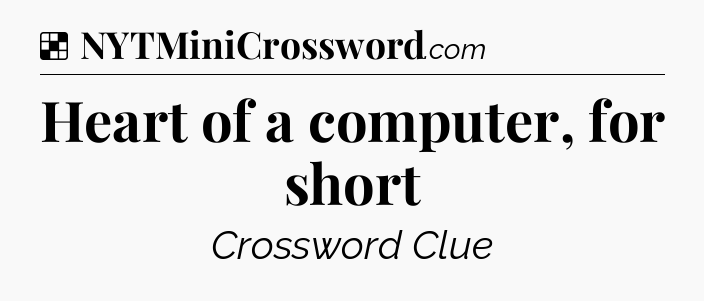 Solution: Heart of a computer, for short - NYT Crossword