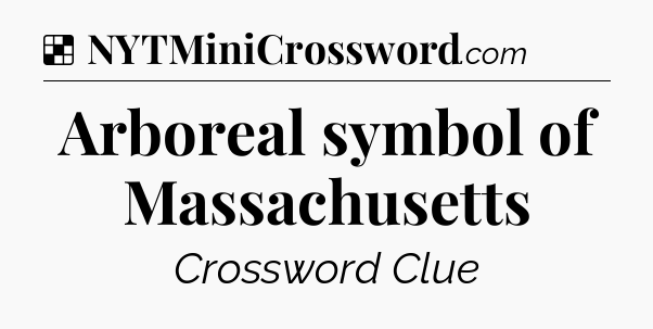 Solution: Arboreal symbol of Massachusetts - NYT Crossword