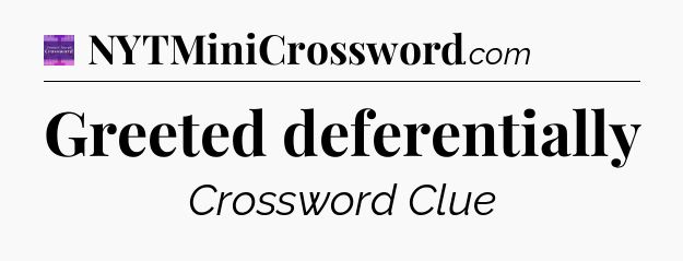 Greeted deferentially - Thomas Joseph Crossword
