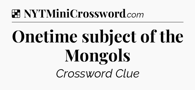 Solution: Onetime subject of the Mongols - NYT Crossword