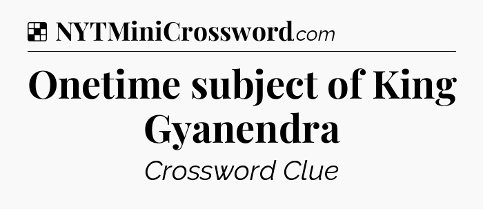 Solution: Onetime subject of King Gyanendra - NYT Crossword
