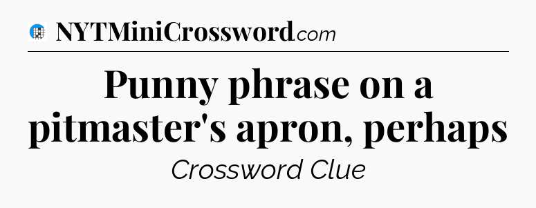 Punny phrase on a pitmaster's apron, perhaps Crossword Clue
