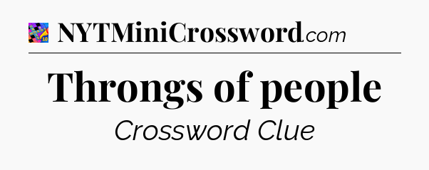 Throngs of people Crossword Clue