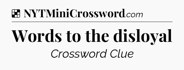 Solution: Words to the disloyal - NYT Crossword