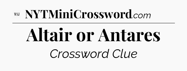 Altair or Antares - WSJ Crossword
