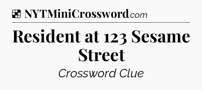 Solution: Resident at 123 Sesame Street - NYT Crossword
