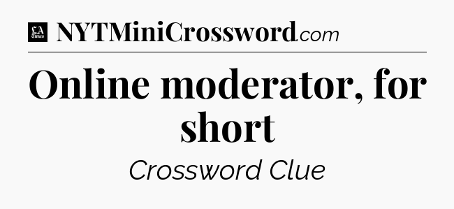 Online moderator, for short - LA Times Crossword