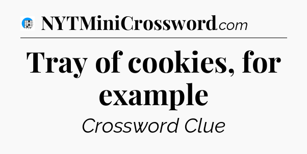 Tray of cookies, for example Crossword Clue