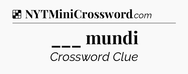Solution: ___ mundi - NYT Crossword