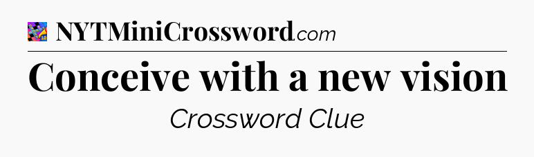 Conceive with a new vision Crossword Clue