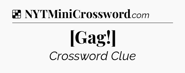 Solution: [Gag!] - NYT Crossword