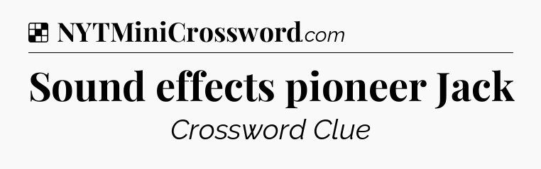 Solution: Sound effects pioneer Jack - NYT Crossword