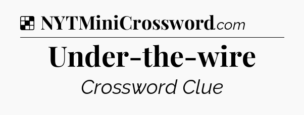 Solution: Under-the-wire - NYT Crossword