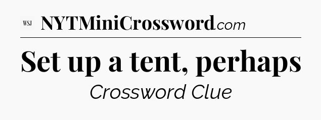Set up a tent, perhaps - WSJ Crossword