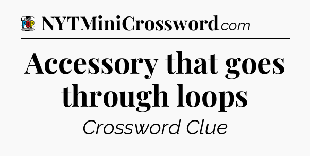 Accessory that goes through loops Crossword Clue