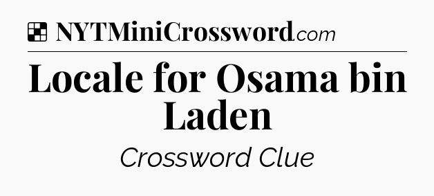 Solution: Locale for Osama bin Laden - NYT Crossword