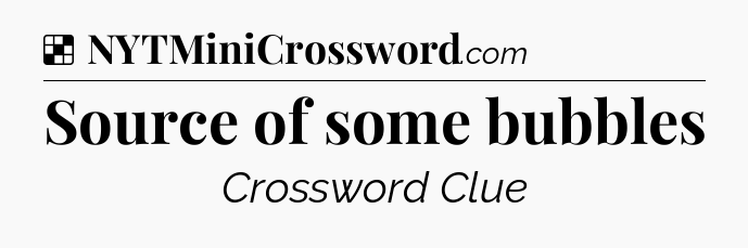 Solution: Source of some bubbles - NYT Crossword